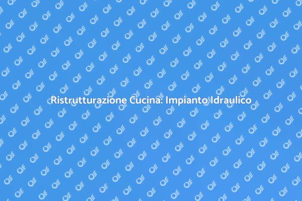 Ristruttura la tua Cucina con un Impianto Efficiente