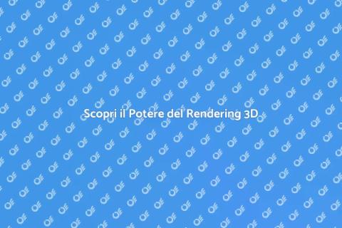 Rendering 3D: la tua guida essenziale