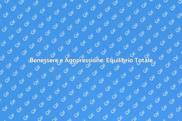 Agopressione: Il Segreto del Benessere