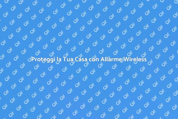 Sicurezza Domestica con Allarme Wireless