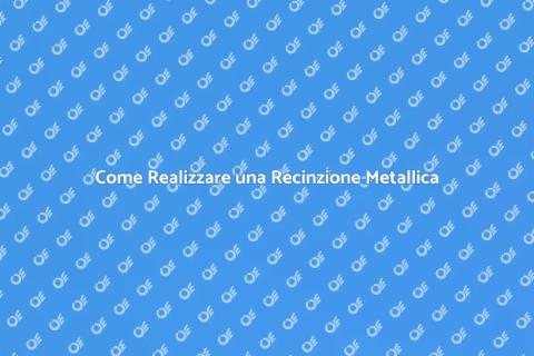 Recinzione Metallica: Guida Completa