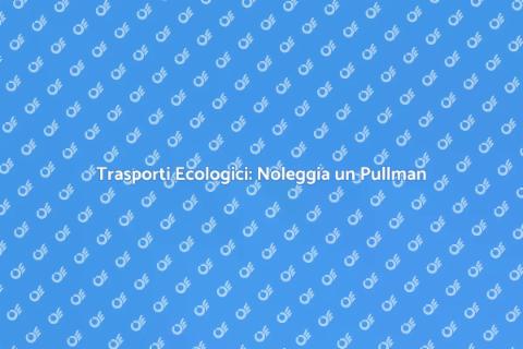 Noleggio Pullman con Autista Ecologico