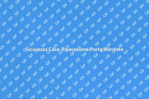 Riparazione e Apertura Porte Blindate