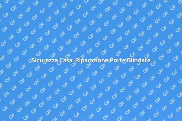 Proteggi la Tua Casa con Porte Blindate