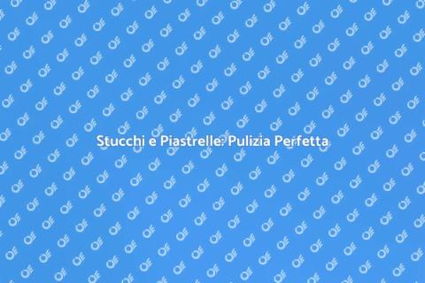 Pulizia Stucchi e Piastrelle Efficace