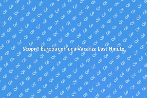 Vacanza Last Minute in Europa