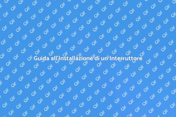 Installazione Facile di un Interruttore