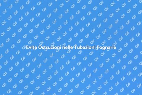 Prevenzione Ostruzioni Tubazioni Fognarie