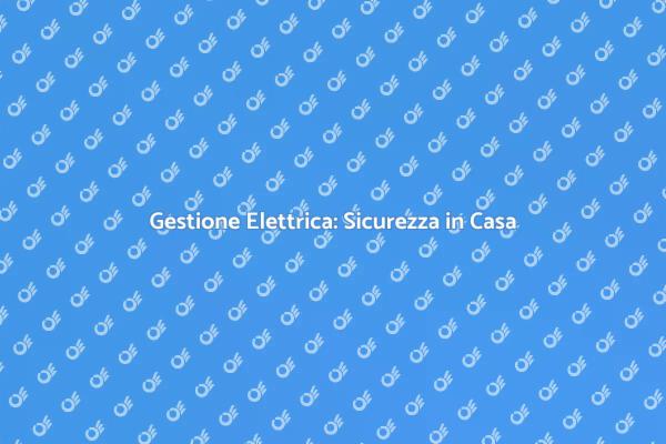 Sicurezza e Funzionalità dell'Impianto Elettrico
