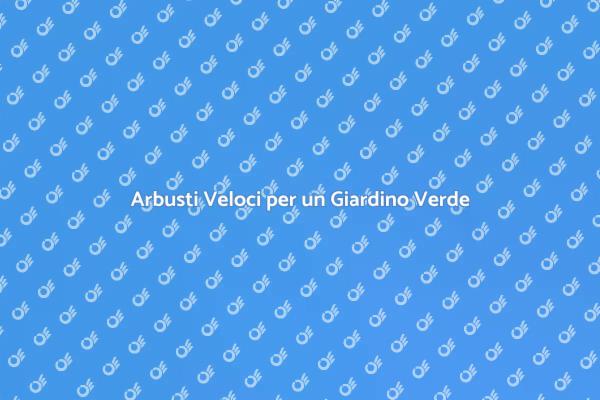 Arbusti a Crescita Rapida per il Giardino