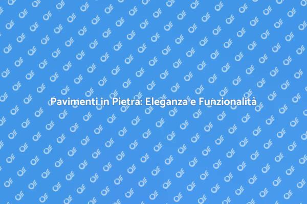 Trasforma gli Spazi con Pavimenti in Pietra