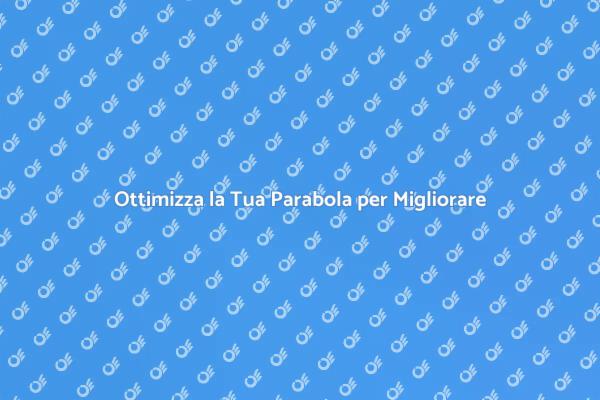 Migliora la Ricezione della Tua Parabola