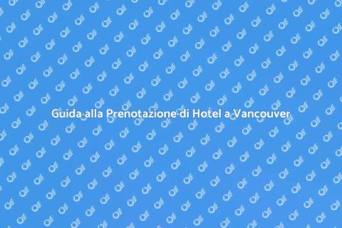 Prenotare un Hotel a Vancouver