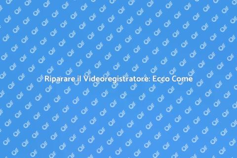 Riparazione Videoregistratore: Guida
