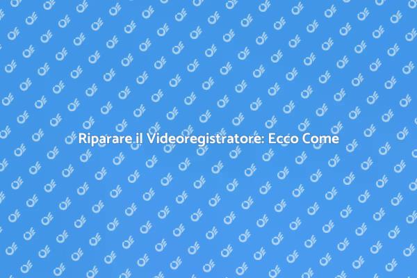Guida alla Riparazione del Videoregistratore