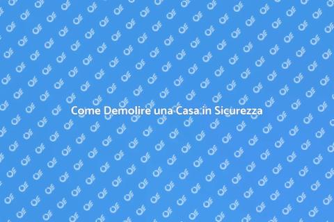 Demolire una Casa: Guida Completa
