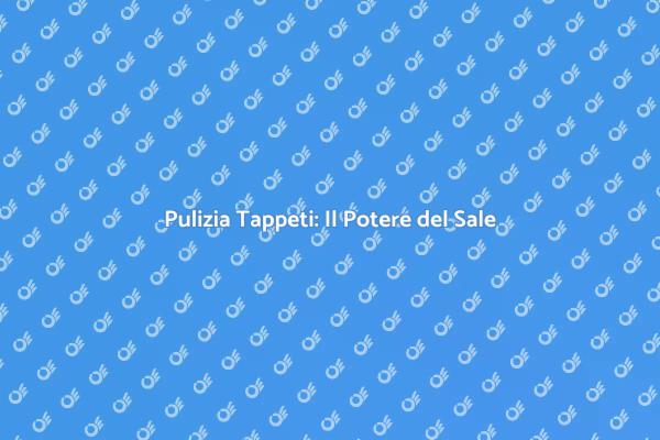 Sale: Soluzione Naturale per Tappeti