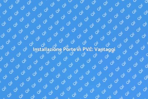 Porta in PVC: Vantaggi e Installazione