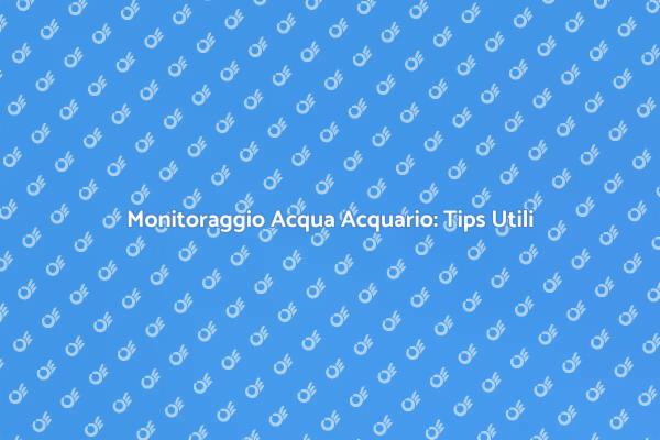 Importanza del Controllo dell'Acqua nell'Acquario