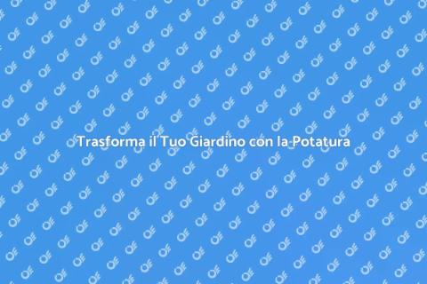 Potatura Professionale per il Tuo Giardino