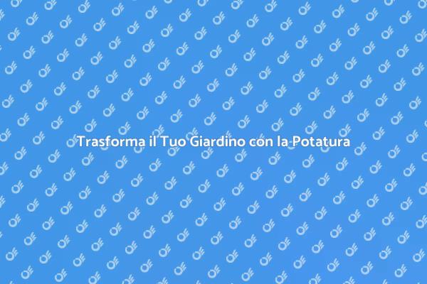 Potatura: Arte e Competenza per il Giardino