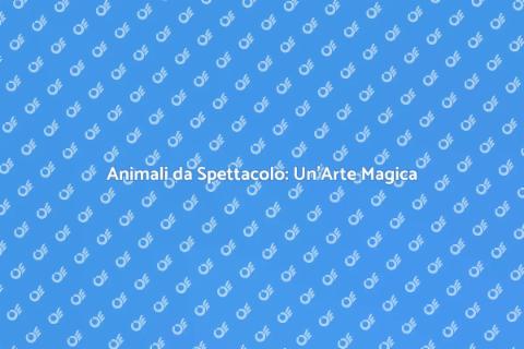 Addestrare Animali da Spettacolo