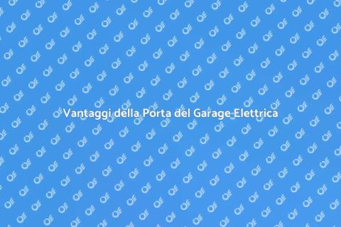 Porta del Garage Elettrica: Sicurezza e Comfort