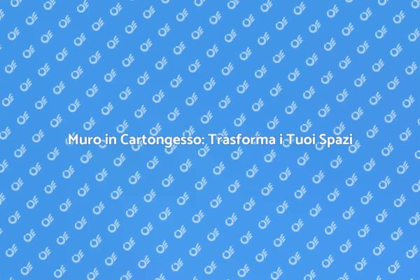 Trasforma il Tuo Muro in Cartongesso