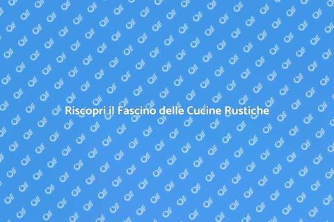 Cucine Rustiche: Calore e Stile Unico