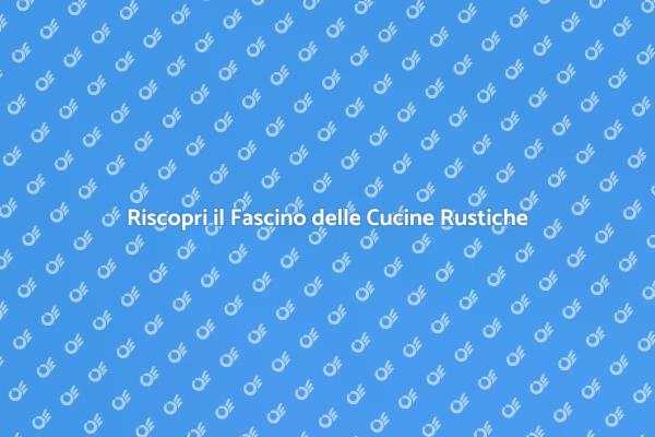 Ritorno alle Radici: Cucine Rustiche