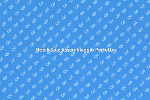 Assemblaggio Mobili per Spa: Guida
