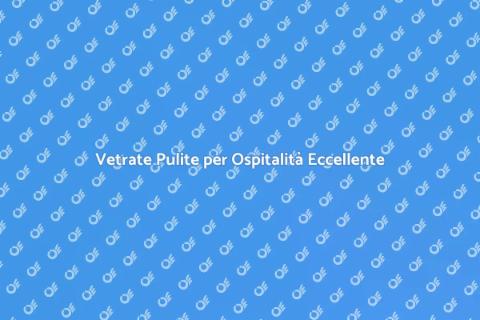 Pulizia Vetri per Strutture Ricettive