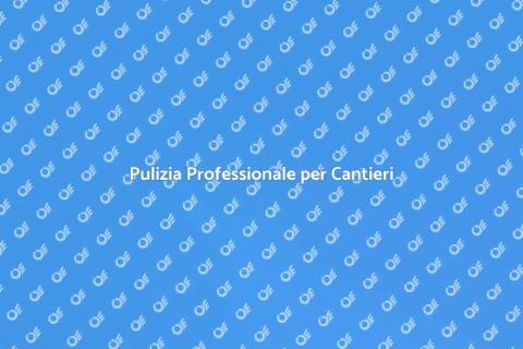 Assumere Ditta di Pulizia Cantieri