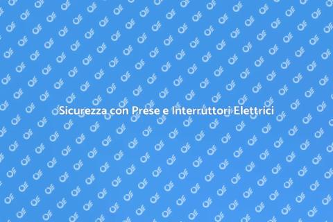 Presa e Interruttori Elettrici Sicuri