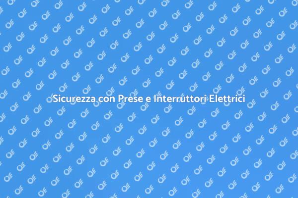 Prese e Interruttori: La Sicurezza Elettrica