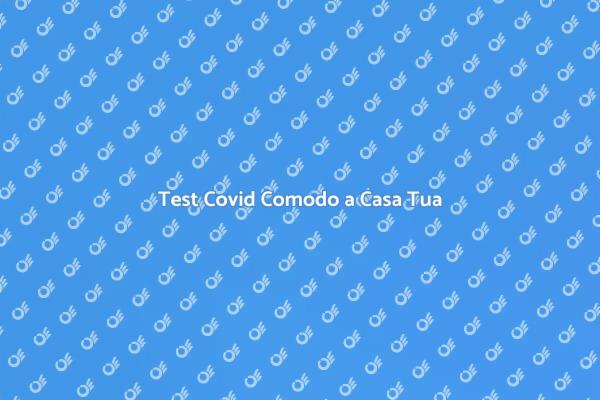 Test Covid Sicuro e Comodo a Domicilio