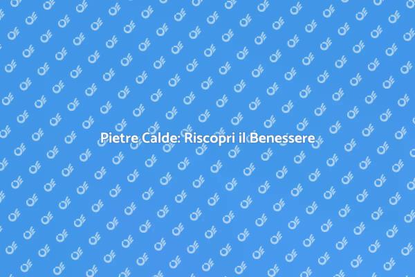 Benessere e Relax con le Pietre Calde