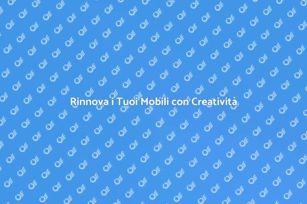Rinnova i Tuoi Mobili con Stile