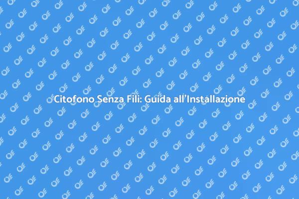 Sicurezza Domestica: Citofono Senza Fili