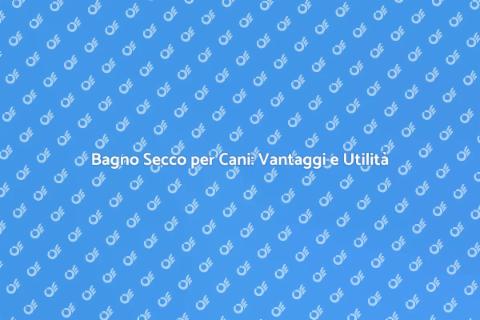 Bagno Secco per Cani: Scopri di Più