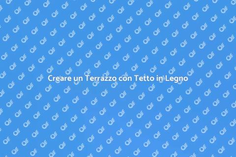 Tetto in Legno per Terrazzo: Soluzione Ideale