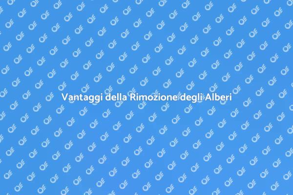 Rimuovere Alberi: Ecco Perché Farlo