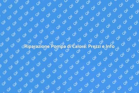 Quanto Costa Riparare Pompa di Calore
