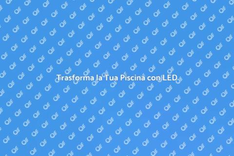 Illuminazione LED per Piscine Estive