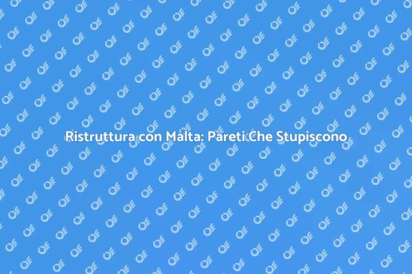 Trasforma le Tue Pareti con la Malta