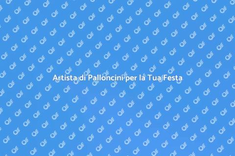 Prenotare Artista di Palloncini Festa