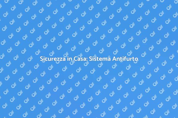Antifurto: Sicurezza per la Tua Casa