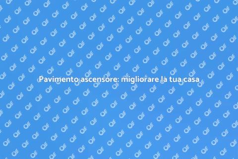 Adeguamento pavimento ascensore casa