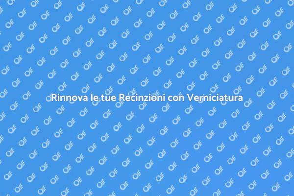 La Guida alla Verniciatura delle Recinzioni