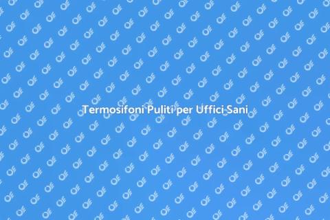 Pulizia Termosifoni Ufficio: Guida Pratica